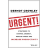 Urgent!: Strategies to Control Urgency, Reduce Stress and Increase Productivity
