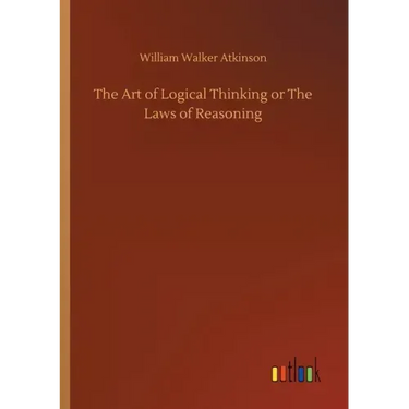 The Art of Logical Thinking or The Laws of Reasoning