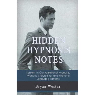 Hidden Hypnosis Notes: Lessons In Conversational Hypnosis, Hypnotic Storytelling, and Hypnotic Language Patterns