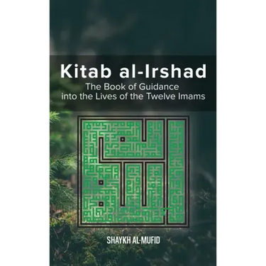 Kitab Al-Irshad: The Book of Guidance into the Lives of the Twelve Imams