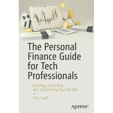 The Personal Finance Guide for Tech Professionals: Building, Protecting, and Transferring Your Wealth