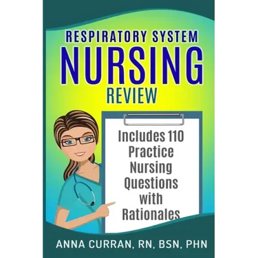 Respiratory System Nursing Test Review: Master Nursing School and the NCLEX Exam 110 Practice Test Questions with Rationales