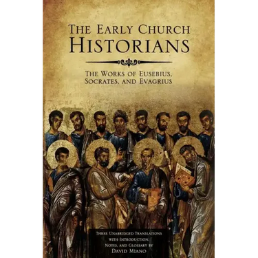 The Early Church Historians: The Works of Eusebius, Socrates, and Evagrius