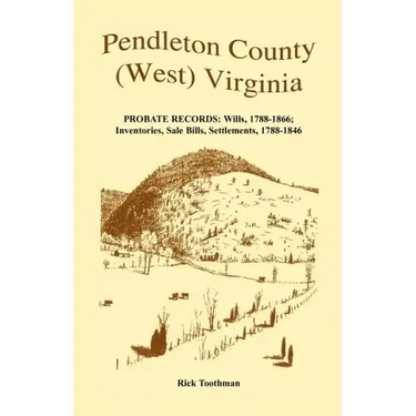 Pendleton County, (West) Virginia, Probate Records: Wills, 1788-1866; Inventories, Sale Bills, Settlements, 1788-1846
