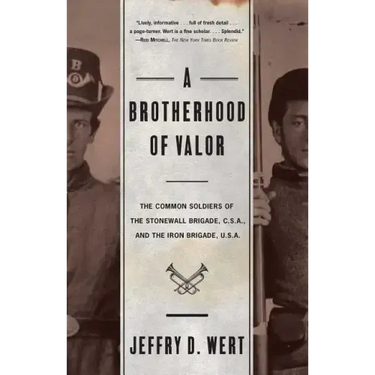 A Brotherhood of Valor: The Common Soldiers of the Stonewall Brigade C S A and the Iron Brigade U S A