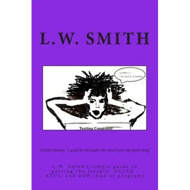 NCLEX Strategy: A guide for the people who need to pass the damn thing!: L.W. Smith's simple guide to passing the freakin? NCLEX EXAM,