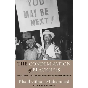 The Condemnation of Blackness: Race, Crime, and the Making of Modern Urban America, with a New Preface
