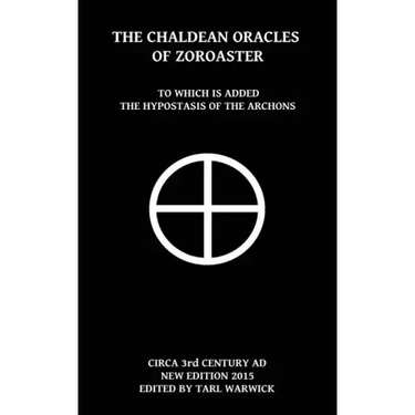 The Chaldean Oracles Of Zoroaster: To Which Is Added the Hypostasis of the Archons