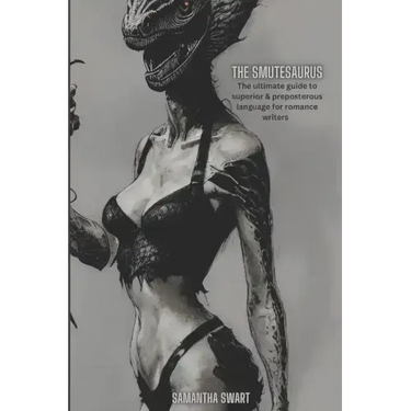 The Smutesaurus: The Ultimate Guide to Superior and Preposterous Language for Romance Writers