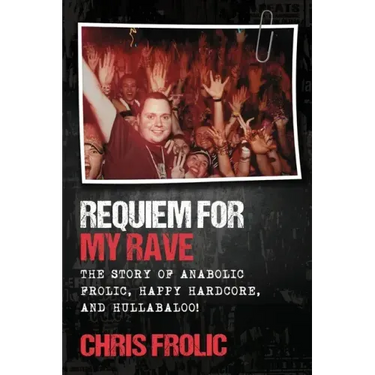 Requiem For My Rave: The Story of Anabolic Frolic, Happy Hardcore, and Hullabaloo!