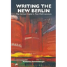 Writing the New Berlin: The German Capital in Post-Wall Literature