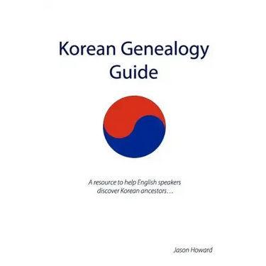 Korean Genealogy Guide: A resource to help English speakers discover Korean ancestors...