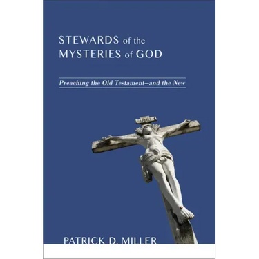 Stewards of the Mysteries of God: Preaching the Old Testament--And the New