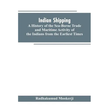 Indian shipping: a history of the sea-borne trade and maritime activity of the Indians from the earliest times