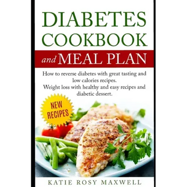 Diabetes Cookbook and Meal Plan: How to Reverse Diabetes Without Medicines Only with a Good and Healthy Diet