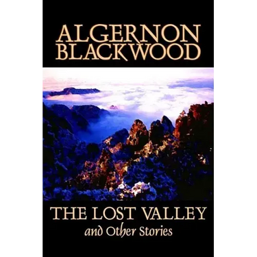 The Lost Valley and Other Stories by Algernon Blackwood, Fiction, Fantasy, Horror, Classics