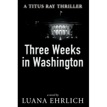 Three Weeks in Washington: A Titus Ray Thriller