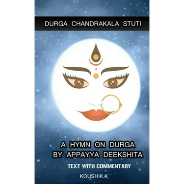 Durga Chandrakala Stuti: A Hymn on Durga by Appayya Deekshita: Text with Commentary