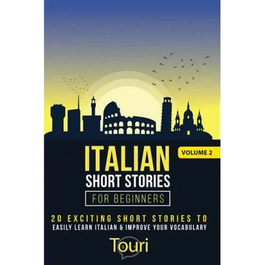 Italian Short Stories for Beginners: 20 Exciting Short Stories to Easily Learn Italian & Improve Your Vocabulary