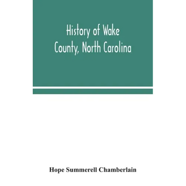 History of Wake County, North Carolina: with sketches of those who have most influenced its development