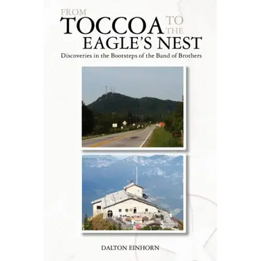From Toccoa to the Eagle's Nest: Discoveries in the Bootsteps of the Band of Brothers