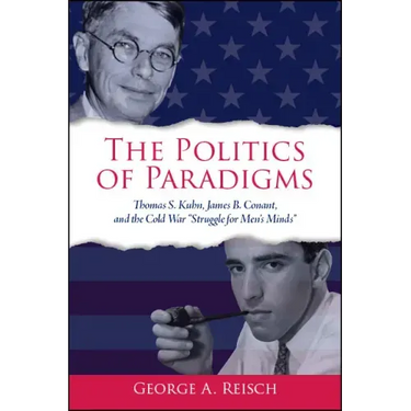 The Politics of Paradigms: Thomas S. Kuhn, James B. Conant, and the Cold War "Struggle for Men's Minds"