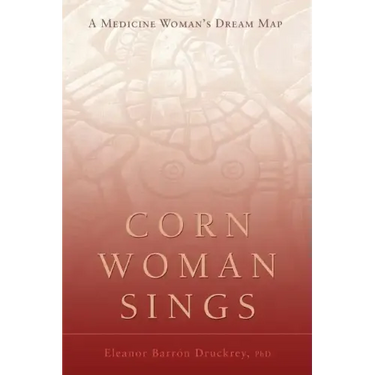 Corn Woman Sings: A Medicine Woman's Dream Map