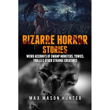 Bizarre Horror Stories: Weird Accounts Of Swamp Monsters, Yowies, Trolls & Other Strange Creatures
