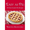 Easy As Pie: 45 From Scratch Pie Recipes