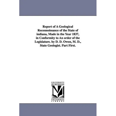 Report of a Geological Reconnoissance of the State of Indiana, Made in the Year 1837, in Conformity to an Order of the Legislature. by D. D. Owen, M.