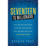 SEVENTEEN TO MILLIONAIRE You're Seventeen. You're Canadian. You wanna be rich. Let's do this.