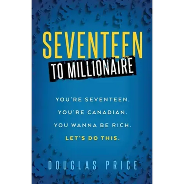 SEVENTEEN TO MILLIONAIRE You're Seventeen. You're Canadian. You wanna be rich. Let's do this.