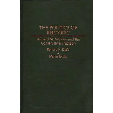 The Politics of Rhetoric: Richard M. Weaver and the Conservative Tradition