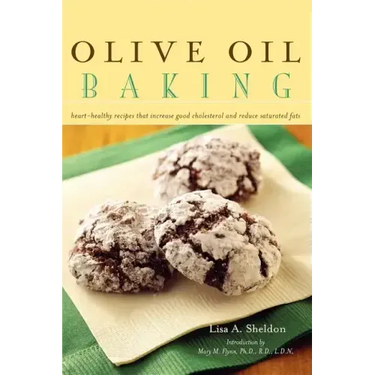 Olive Oil Baking: Heart-Healthy Recipes That Increase Good Cholesterol and Reduce Saturated Fats