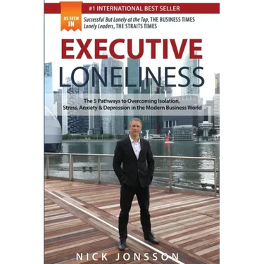 Executive Loneliness: The 5 Pathways to Overcoming Isolation, Stress, Anxiety & Depression in the Modern Business World