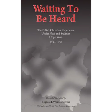 Waiting to Be Heard: The Polish Christian Experience Under Nazi and Stalinist Oppression 1939-1955
