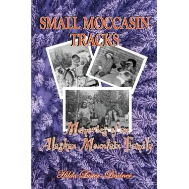 Small Moccasin Tracks: Memories of an Alaskan Mountain Family