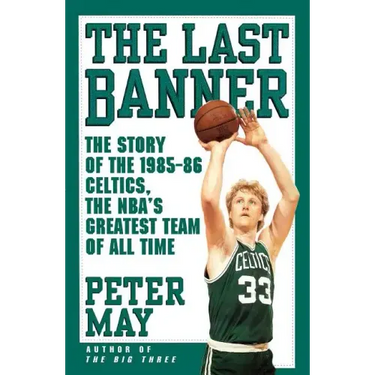 Last Banner: The Story of the 1985-86 Celtics and the NBA's Greatest Team of All Time