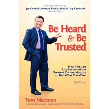 Be Heard and Be Trusted: How You Can Use Secrets of the Greatest Communicators to Get What You Want