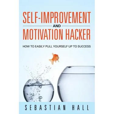 Self-Improvement and Motivation Hacker: How to Easily Pull Yourself Up to Success