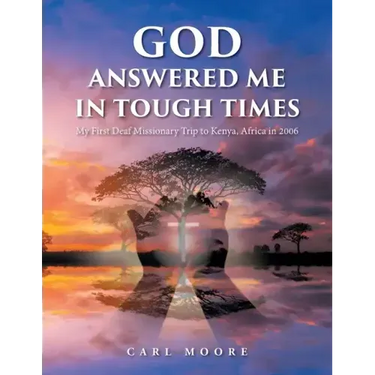 God Answered Me in Tough Times: My First Deaf Missionary Trip to Kenya, Africa in 2006
