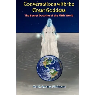 Conversations with the Great Goddess: The Secret Doctrine of the Fifth World