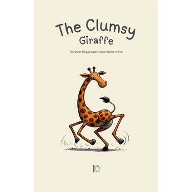 The Clumsy Giraffe And Other Bilingual Italian-English Stories for Kids