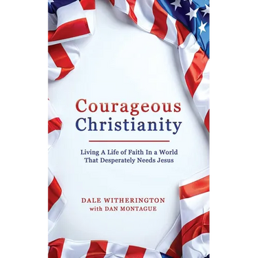 Courageous Christianity: Living A Life of Faith In a World That Desperately Needs Jesus