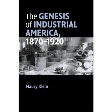 The Genesis of Industrial America, 1870-1920