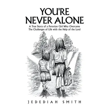 You're Never Alone: A True Story of a Peruvian Girl Who Overcame the Challenges of Life with the Help of the Lord