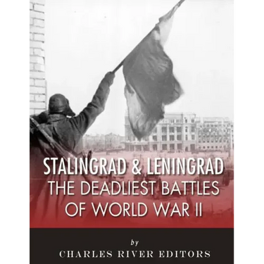 Stalingrad and Leningrad: The Deadliest Battles of World War II