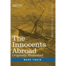 The Innocents Abroad: The New Pilgrims' Progress--Being Some Account of the Steamship Quaker City's Pleasure Excursion to Europe and the Hol