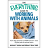 The Everything Guide to Working with Animals: From Dog Groomer to Wildlife Rescuer - Tons of Great Jobs for Animal Lovers
