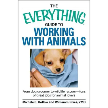The Everything Guide to Working with Animals: From Dog Groomer to Wildlife Rescuer - Tons of Great Jobs for Animal Lovers